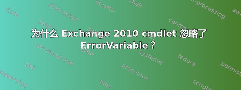 为什么 Exchange 2010 cmdlet 忽略了 ErrorVariable？