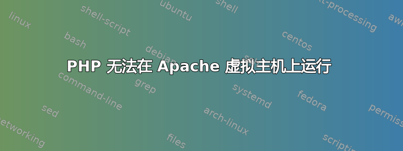 PHP 无法在 Apache 虚拟主机上运行