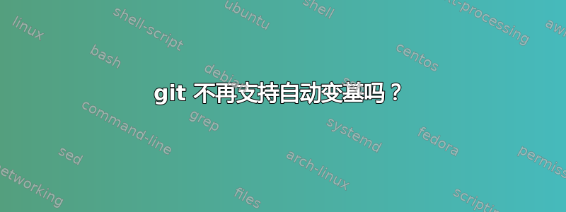 git 不再支持自动变基吗？