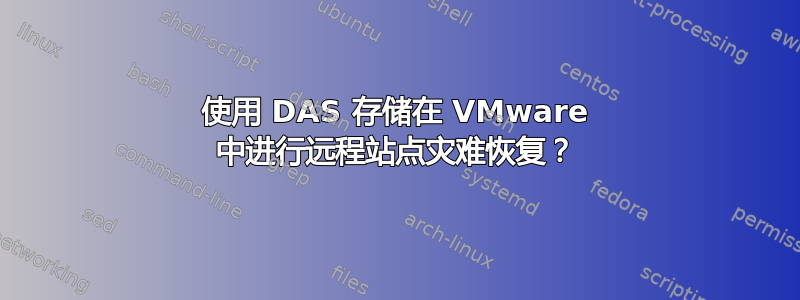 使用 DAS 存储在 VMware 中进行远程站点灾难恢复？