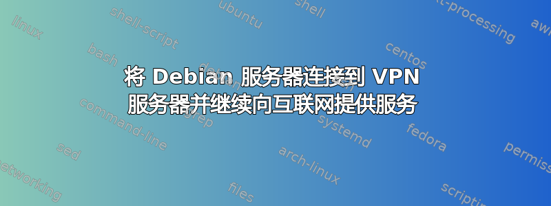 将 Debian 服务器连接到 VPN 服务器并继续向互联网提供服务