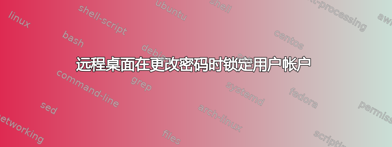 远程桌面在更改密码时锁定用户帐户