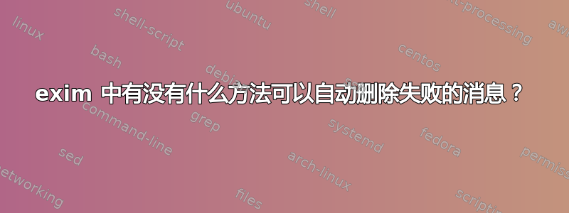 exim 中有没有什么方法可以自动删除失败的消息？