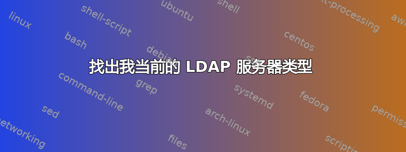 找出我当前的 LDAP 服务器类型