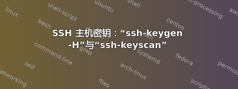 SSH 主机密钥：“ssh-keygen -H”与“ssh-keyscan”