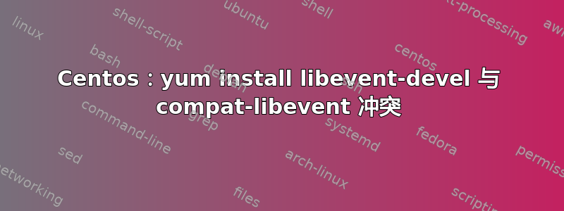 Centos：yum install libevent-devel 与 compat-libevent 冲突