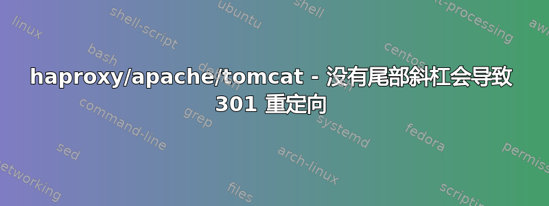 haproxy/apache/tomcat - 没有尾部斜杠会导致 301 重定向