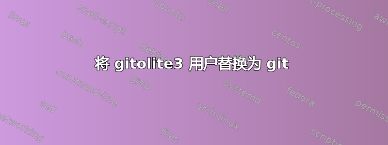 将 gitolite3 用户替换为 git