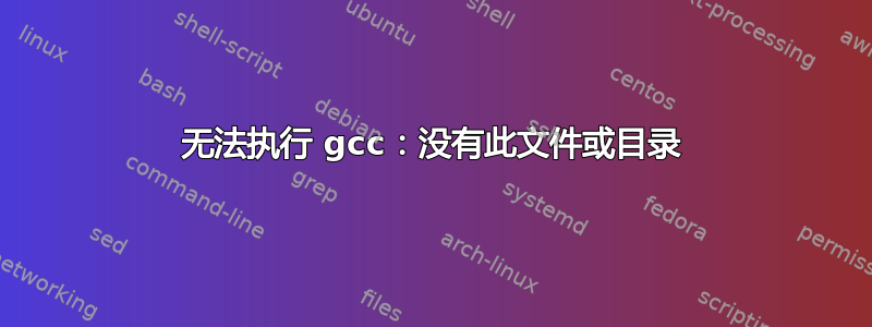 无法执行 gcc：没有此文件或目录