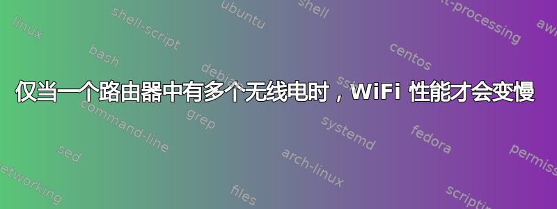 仅当一个路由器中有多个无线电时，WiFi 性能才会变慢