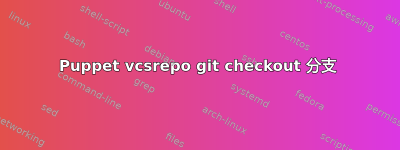 Puppet vcsrepo git checkout 分支