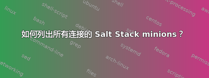 如何列出所有连接的 Salt Stack minions？