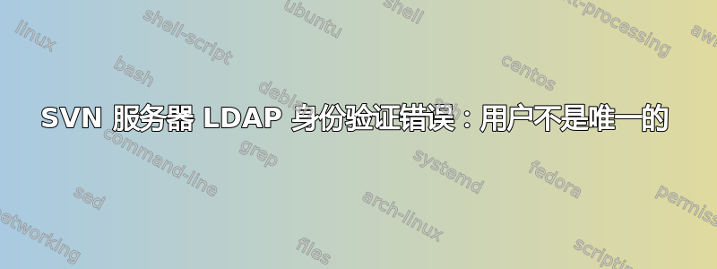 SVN 服务器 LDAP 身份验证错误：用户不是唯一的