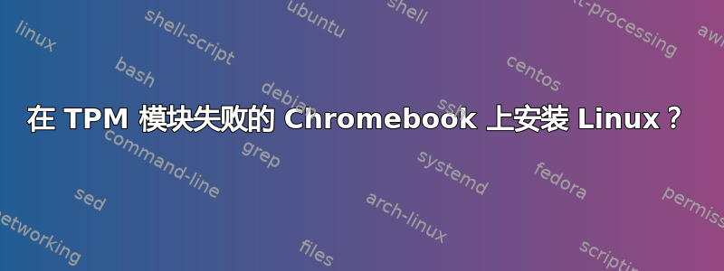 在 TPM 模块失败的 Chromebook 上安装 Linux？