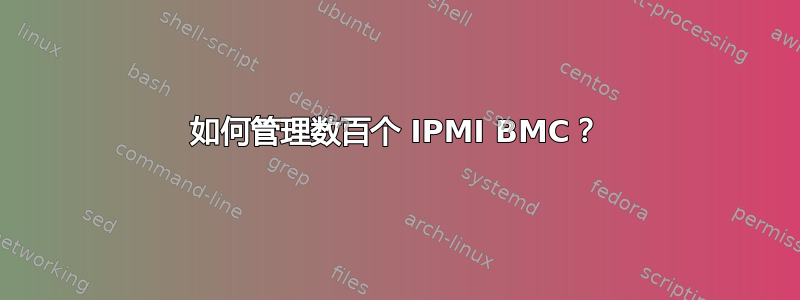 如何管理数百个 IPMI BMC？