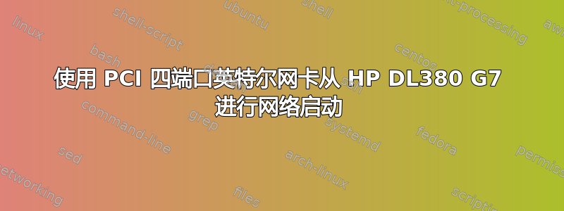 使用 PCI 四端口英特尔网卡从 HP DL380 G7 进行网络启动