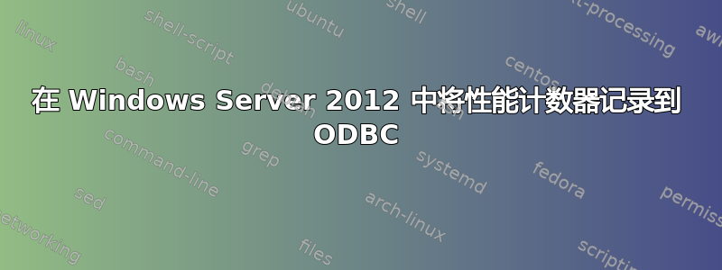 在 Windows Server 2012 中将性能计数器记录到 ODBC