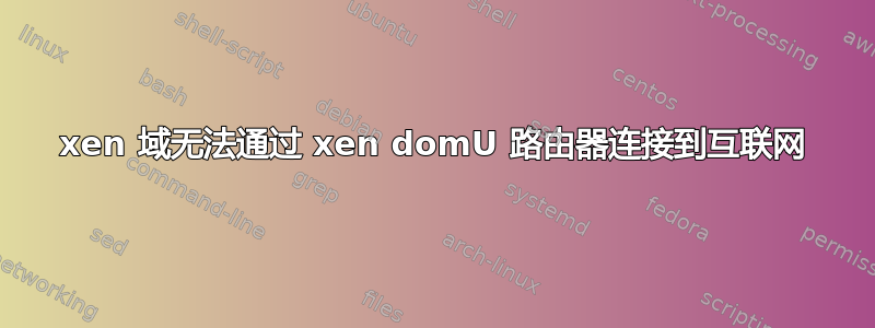 xen 域无法通过 xen domU 路由器连接到互联网