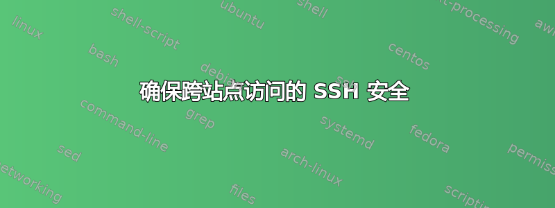 确保跨站点访问的 SSH 安全