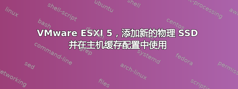 VMware ESXI 5，添加新的物理 SSD 并在主机缓存配置中使用