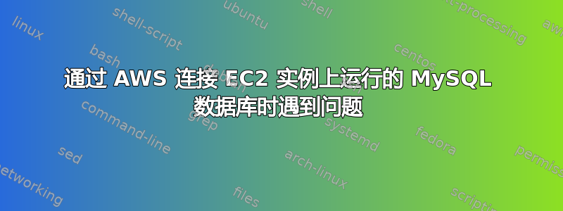 通过 AWS 连接 EC2 实例上运行的 MySQL 数据库时遇到问题