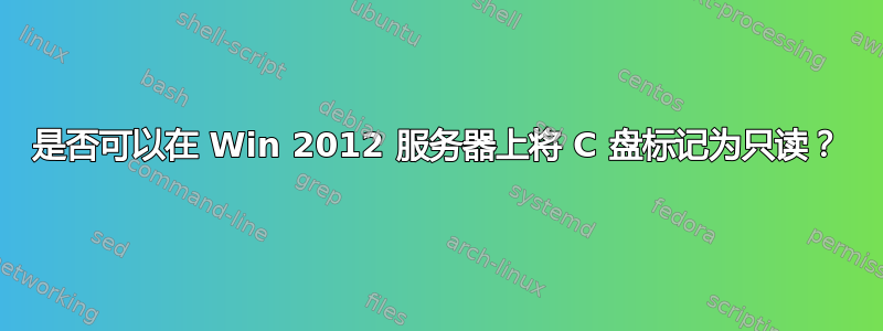 是否可以在 Win 2012 服务器上将 C 盘标记为只读？