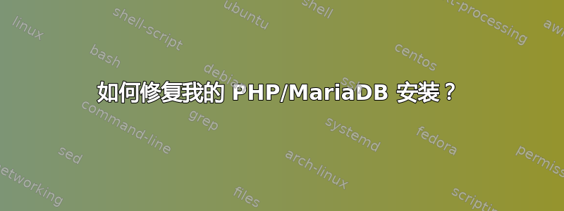 如何修复我的 PHP/MariaDB 安装？