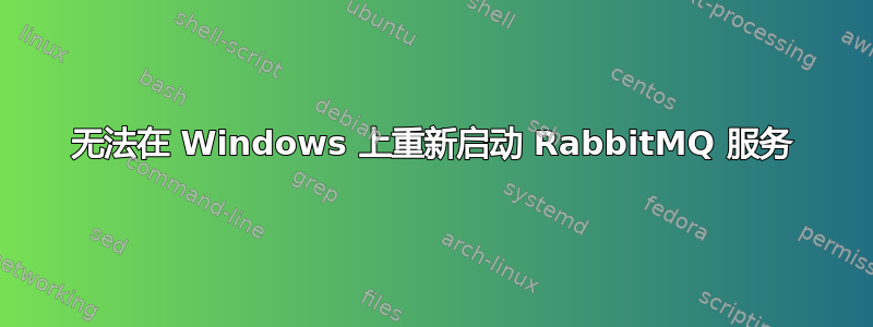 无法在 Windows 上重新启动 RabbitMQ 服务