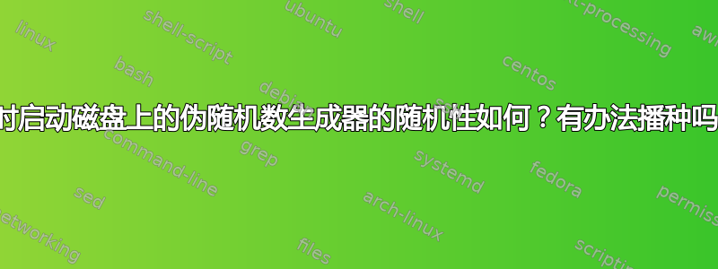 实时启动磁盘上的伪随机数生成器的随机性如何？有办法播种吗？