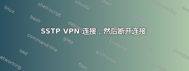 SSTP VPN 连接，然后断开连接