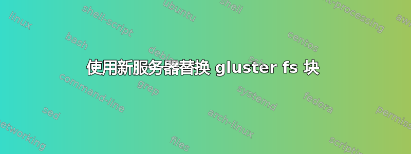 使用新服务器替换 gluster fs 块