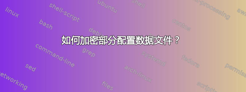 如何加密部分配置数据文件？