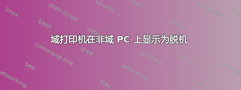 域打印机在非域 PC 上显示为脱机