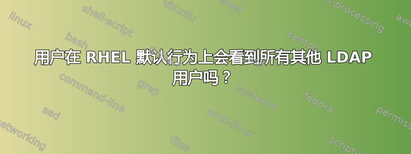 用户在 RHEL 默认行为上会看到所有其他 LDAP 用户吗？