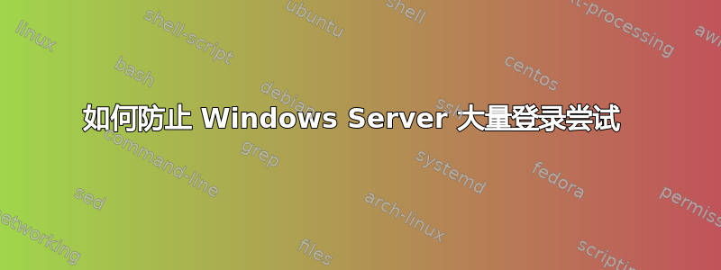 如何防止 Windows Server 大量登录尝试 