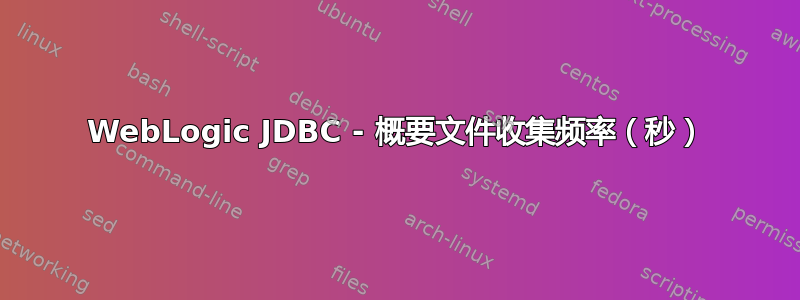 WebLogic JDBC - 概要文件收集频率（秒）