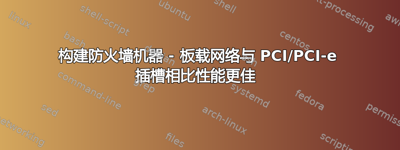 构建防火墙机器 - 板载网络与 PCI/PCI-e 插槽相比性能更佳 