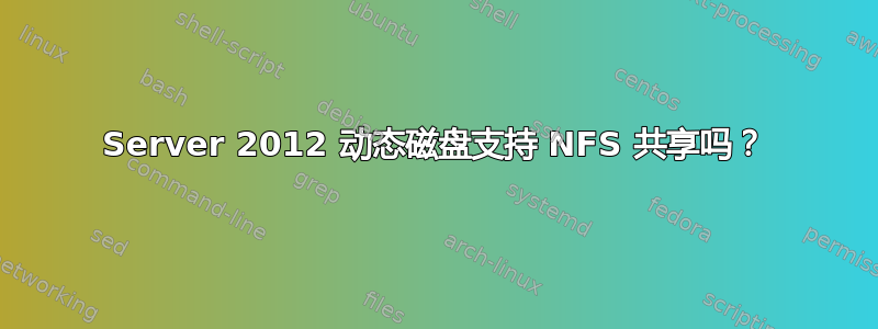 Server 2012 动态磁盘支持 NFS 共享吗？