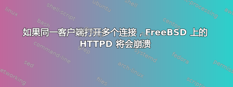 如果同一客户端打开多个连接，FreeBSD 上的 HTTPD 将会崩溃