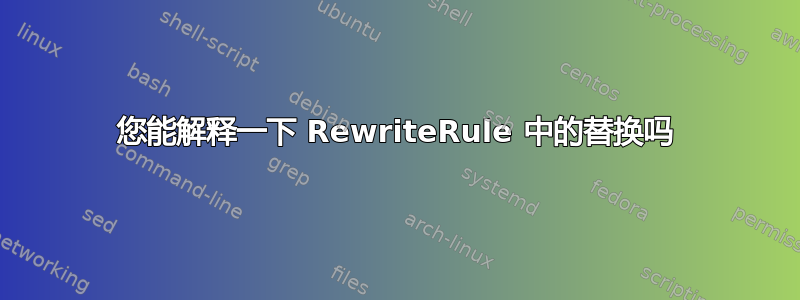 您能解释一下 RewriteRule 中的替换吗