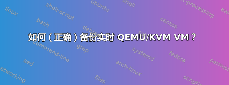 如何（正确）备份实时 QEMU/KVM VM？