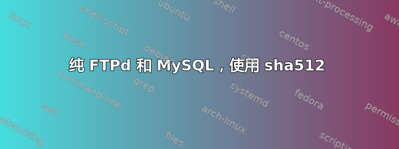 纯 FTPd 和 MySQL，使用 sha512