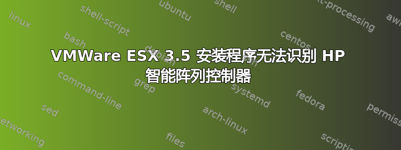 VMWare ESX 3.5 安装程序无法识别 HP 智能阵列控制器