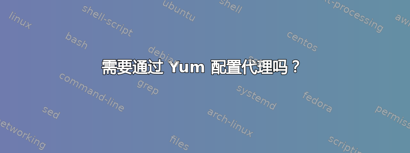 需要通过 Yum 配置代理吗？