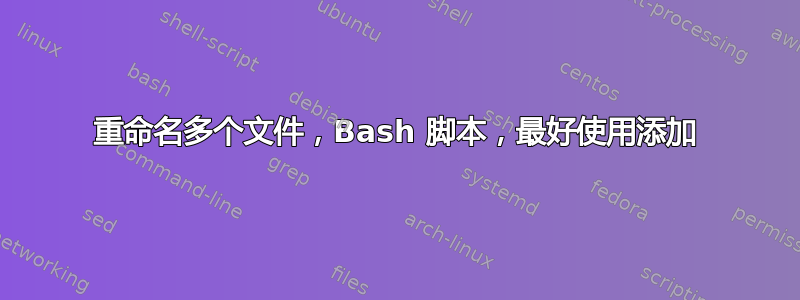 重命名多个文件，Bash 脚本，最好使用添加