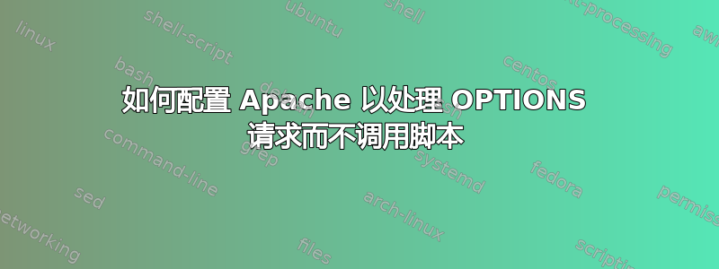 如何配置 Apache 以处理 OPTIONS 请求而不调用脚本