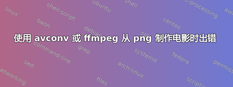 使用 avconv 或 ffmpeg 从 png 制作电影时出错