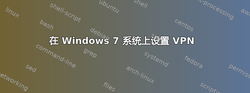 在 Windows 7 系统上设置 VPN 