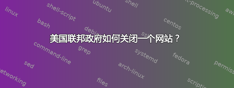 美国联邦政府如何关闭一个网站？