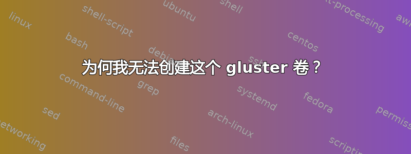 为何我无法创建这个 gluster 卷？